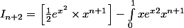 I_{n+2}=\left[\frac{1}{2}e^{x^{2}}\times x^{n+1} \right]-\int_{0}^{1}{xe^{x2}}x^{n+1}